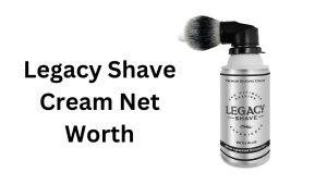 Legacy Shave Cream Net Worth