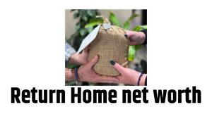 Return Home net worth